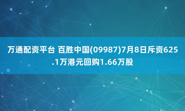 万通配资平台 百胜中国(09987)7月8日斥资625.1万港元回购1.66万股