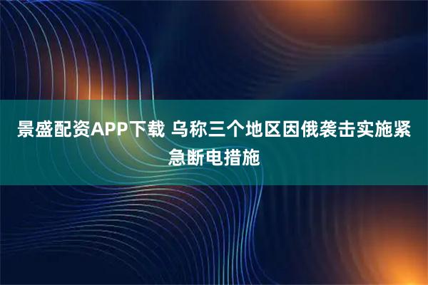 景盛配资APP下载 乌称三个地区因俄袭击实施紧急断电措施