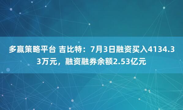 多赢策略平台 吉比特：7月3日融资买入4134.33万元，融资融券余额2.53亿元