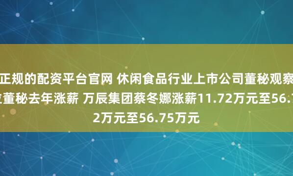 正规的配资平台官网 休闲食品行业上市公司董秘观察：10位董秘去年涨薪 万辰集团蔡冬娜涨薪11.72万元至56.75万元